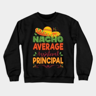 Cinco De Mayo Shirt Funny Nacho Average Assistant Principal Crewneck Sweatshirt